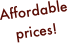 Affordable 
prices!